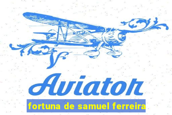 fortuna de samuel ferreira